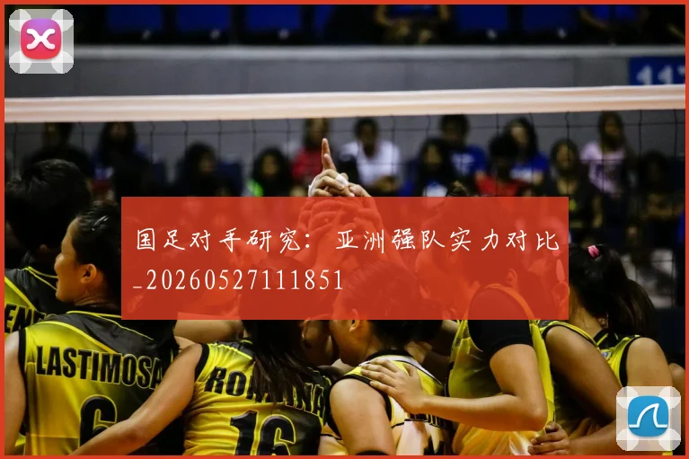 国足对手研究：亚洲强队实力对比_20260527111851