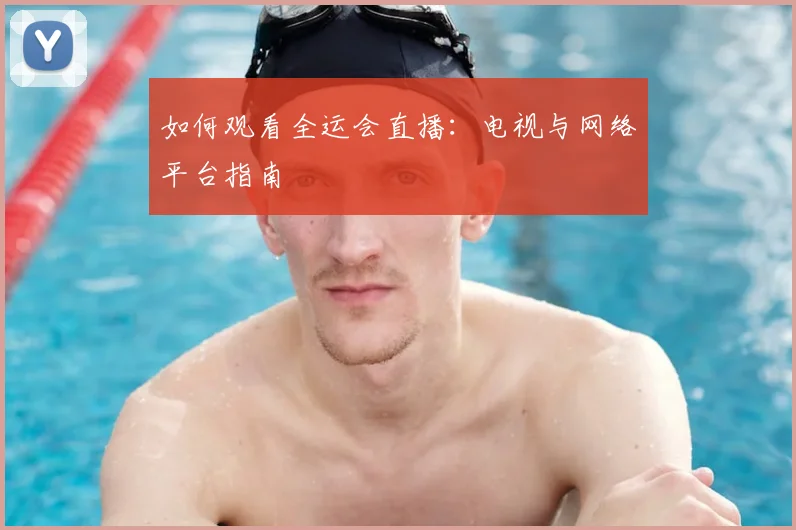 如何观看全运会直播:电视与网络平台指南