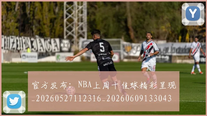 官方发布：NBA上周十佳球精彩呈现_20260527112316_20260609133043