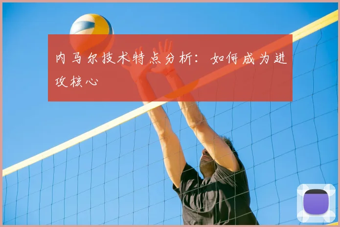 内马尔技术特点分析:如何成为进攻核心